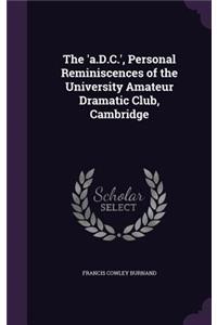 The 'a.D.C.', Personal Reminiscences of the University Amateur Dramatic Club, Cambridge