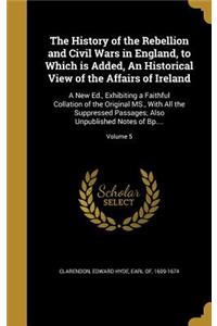 The History of the Rebellion and Civil Wars in England, to Which is Added, An Historical View of the Affairs of Ireland