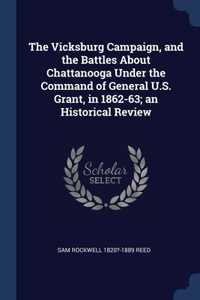 The Vicksburg Campaign, and the Battles About Chattanooga Under the Command of General U.S. Grant, in 1862-63; an Historical Review