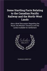 Some Startling Facts Relating to the Canadian Pacific Railway and the North-West Lands