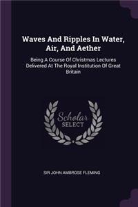 Waves And Ripples In Water, Air, And Aether