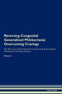 Reversing Congenital Generalized Phlebectasia: Overcoming Cravings the Raw Vegan Plant-Based Detoxification & Regeneration Workbook for Healing Patients. Volume 3