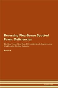 Reversing Flea-Borne Spotted Fever: Deficiencies The Raw Vegan Plant-Based Detoxification & Regeneration Workbook for Healing Patients. Volume 4