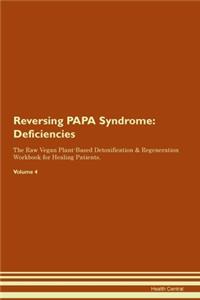 Reversing PAPA Syndrome: Deficiencies The Raw Vegan Plant-Based Detoxification & Regeneration Workbook for Healing Patients.Volume 4