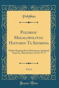 Polybiou Megalopolitou Historion Ta Sozomena, Vol. 6