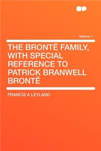 The Brontï¿½ Family, with Special Reference to Patrick Branwell Brontï¿½ Volume 1