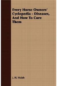 Every Horse Owners' Cyclopedia - Diseases, and How to Cure Them