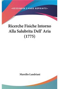 Ricerche Fisiche Intorno Alla Salubrita Dell' Aria (1775)