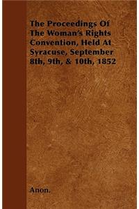 Proceedings of the Woman's Rights Convention, Held at Syracuse, September 8th, 9th, & 10th, 1852