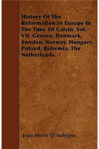 History Of The Reformation In Europe In The Time Of Calvin. Vol. VII. Geneva, Denmark, Sweden, Norway, Hungary, Poland, Bohemia, The Netherlands.