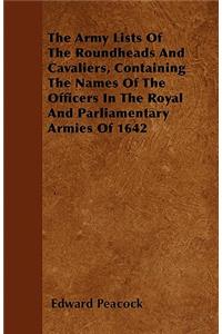 The Army Lists Of The Roundheads And Cavaliers, Containing The Names Of The Officers In The Royal And Parliamentary Armies Of 1642