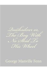 Quicksilver or, The Boy With No Skid To His Wheel