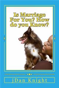 Is Marriage for You? How Do You Know?: Happiness Found in Marriage? Happiness Found in Self?: Happiness Found in Marriage? Happiness Found in Self?