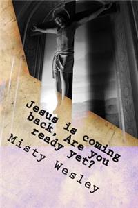 Jesus is coming back, Are you ready yet?