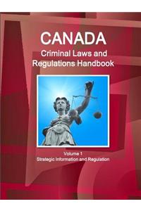 Canada Criminal Laws and Regulations Handbook Volume 1 Strategic Information and Regulations