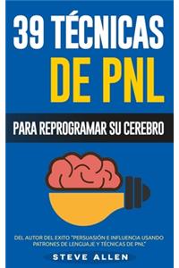 PNL - 39 Técnicas, Patrones y Estrategias de Programación Neurolinguistica para cambiar su vida y la de los demás