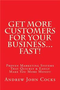 Get MORE Customers For Your Business...FAST!