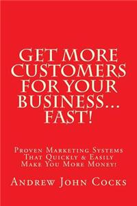 Get MORE Customers For Your Business...FAST!