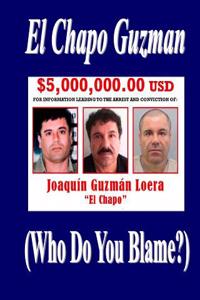 El Chapo Guzman: (Who Do You Blame?)