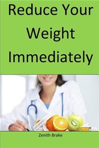 Reduce Your Weight Immediately