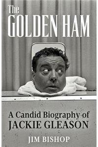 The Golden Ham: A Candid Biography of Jackie Gleason