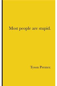 Most people are stupid.