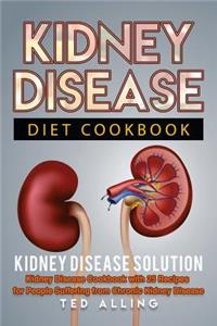 Kidney Disease Diet Cookbook: Kidney Disease Solution: Kidney Disease Cookbook with 25 Recipes for People Suffering from Chronic Kidney Disease
