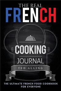 The Real French Cooking Journal: The Ultimate French Food Cookbook for Everyone