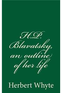 H.P. Blavatsky, an outline of her life