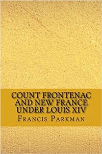 Count Frontenac and New France Under Louis XIV