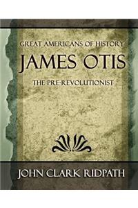 James Otis the Pre-Revolutionist - 1903