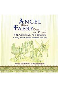 Angel Wings, Faery Dust and Other Magical Things: A Story about Witches, Warlocks and Such