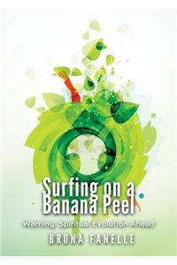 Surfing on a Banana Peel: Warning: Spiritual Evolution Ahead