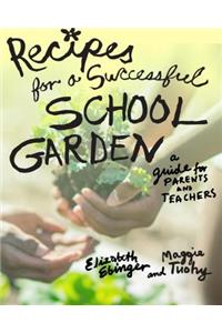 Recipes for a Successful School Garden: A Guide for Parents and Teachers