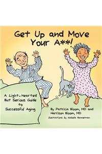 GET UP AND MOVE YOUR A**! - A Light-Hearted but Serious Guide to Successful Aging