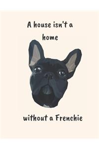 A House isn't a home without a Frenchie