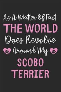 As A Matter Of Fact The World Does Revolve Around My Scobo Terrier