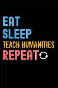 Eat, Sleep, teach humanities, Repeat Notebook - teach humanities Funny Gift