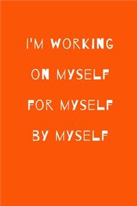 I'm working on myself for myself by myself