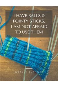 I Have Balls & Pointy Sticks. I Am Not Afraid to Use Them