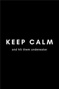 Keep Calm And Hit Them Underwater