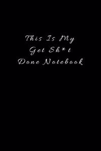 This Is My Get Sh*t Done Notebook
