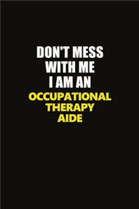 Don't Mess With Me I Am An Occupational Therapy Aide: Career journal, notebook and writing journal for encouraging men, women and kids. A framework for building your career.