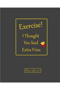 Exercise! I Thought You Said Extra Fries Fitness Journal