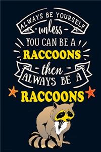 Always Be Yourself unless You can be a Raccoons Then Always BE A Raccoon
