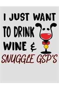 I Just Want to Drink Wine & Snuggle GSP's