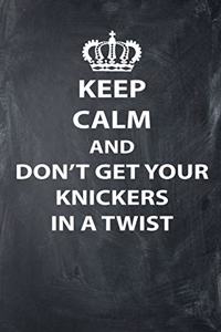 Keep Calm And Don't Get Your Knickers in a Twist