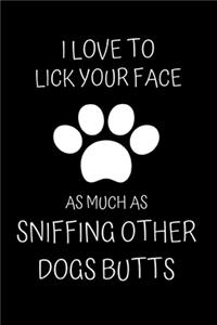 I Love to Lick Your Face As Much as Sniffing other Dogs Butts