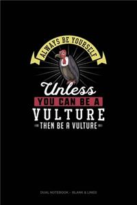 Always Be Yourself Unless You Can Be A Vulture Then Be A Vulture
