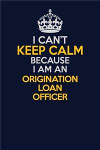 I Can't Keep Calm Because I Am An Origination Loan Officer